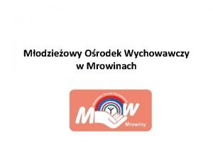 Modzieowy Orodek Wychowawczy w Mrowinach MROWINY Tu jestemy