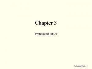 Chapter 3 Professional Ethics 1 Professional Ethics and