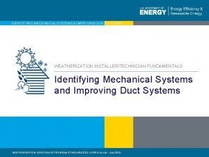 IDENTIFYING MECHANICAL SYSTEMS IMPROVING DUCT SYSTEMS WEATHERIZATION INSTALLERTECHNICIAN