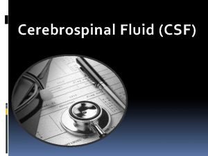 Cerebrospinal Fluid CSF Cerebrospinal Fluid CSF Is a