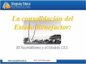 La consolidacin del Estado Benefactor El Neobatllismo y