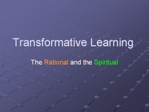 Transformative Learning The Rational and the Spiritual Transformative