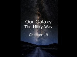 Our Galaxy The Milky Way Chapter 19 Overview