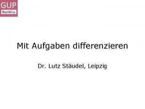 Mit Aufgaben differenzieren Dr Lutz Studel Leipzig Die