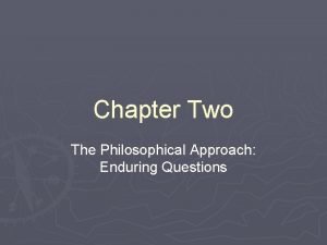 Chapter Two The Philosophical Approach Enduring Questions The