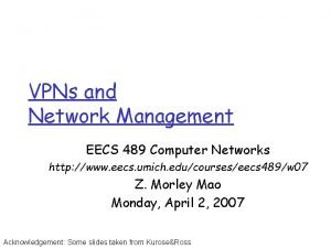 VPNs and Network Management EECS 489 Computer Networks