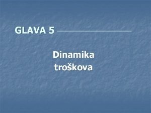 GLAVA 5 Dinamika trokova n U ovoj glavi