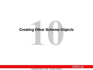 10 Creating Other Schema Objects Copyright 2004 Oracle