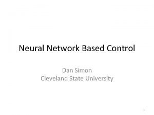 Neural Network Based Control Dan Simon Cleveland State