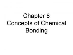 Chapter 8 Concepts of Chemical Bonding Chemical Bonds