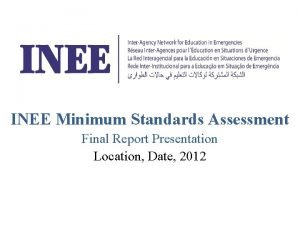 INEE Minimum Standards Assessment Final Report Presentation Location