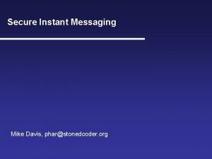 Secure Instant Messaging Mike Davis pharstonedcoder org Introduction