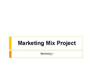Marketing Mix Project Marketing I Project Overview Students