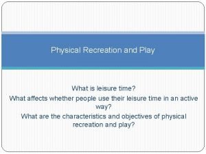 Physical Recreation and Play What is leisure time