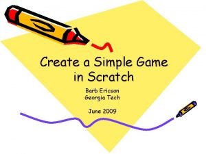 Create a Simple Game in Scratch Barb Ericson
