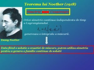 Teorema lui Noether 1918 Simetrie Conservare Orice simetrie