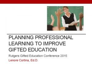 PLANNING PROFESSIONAL LEARNING TO IMPROVE GIFTED EDUCATION Rutgers