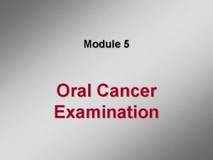 Module 5 Oral Cancer Examination Oral Cancer Exam