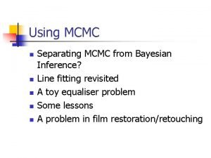 Using MCMC n n n Separating MCMC from