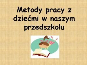 Metody pracy z dziemi w naszym przedszkolu Aby