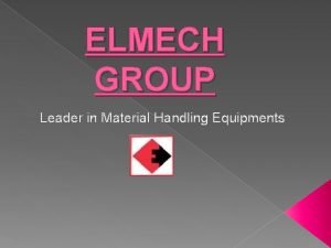ELMECH GROUP Leader in Material Handling Equipments ELMECH