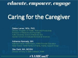 Caring for the Caregiver Debra Lerner MSc Ph