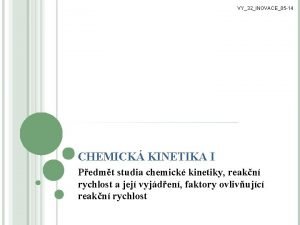 VY32INOVACE05 14 CHEMICK KINETIKA I Pedmt studia chemick