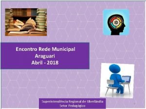 Encontro Rede Municipal Araguari Abril 2018 Superintendncia Regional