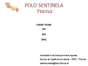 POLO SENTINELA Fiocruz CSESFTEIAS IFF IOC IPEC Ambulatrio