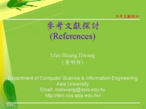 References MinShiang Hwang Department of Computer Science Information
