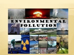 ENVIRONMENTAL POLLUTION OUT LINE What is pollution What