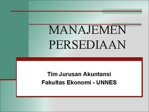 MANAJEMEN PERSEDIAAN Tim Jurusan Akuntansi Fakultas Ekonomi UNNES