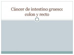 Cncer de intestino grueso colon y recto Definicin