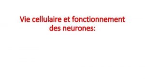 Vie cellulaire et fonctionnement des neurones Schma dun