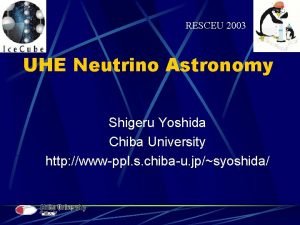 RESCEU 2003 UHE Neutrino Astronomy Shigeru Yoshida Chiba