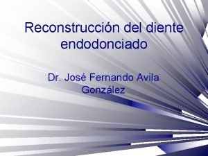 Reconstruccin del diente endodonciado Dr Jos Fernando Avila