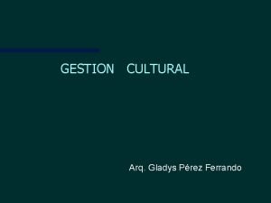 GESTION CULTURAL Arq Gladys Prez Ferrando Elementos de