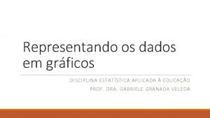 Representando os dados em grficos DISCIPLINA ESTATSTICA APLICADA