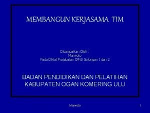 MEMBANGUN KERJASAMA TIM Disampaikan Oleh Marwoto Pada Diklat