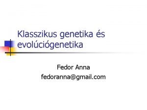 Klasszikus genetika s evolcigenetika Fedor Anna fedorannagmail com