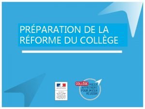 PRPARATION DE LA RFORME DU COLLGE Ce qui