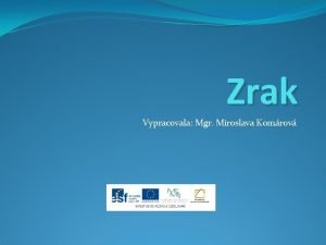 Zrak Vypracovala Mgr Miroslava Komrov EU V2 P