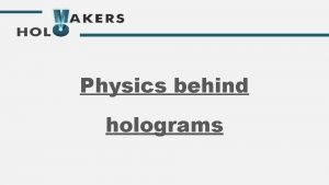 Physics behind holograms BASIC PRINCIPLES OF HOLOGRAPHY Light