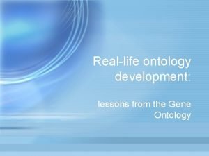 Reallife ontology development lessons from the Gene Ontology