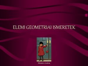 ELEMI GEOMETRIAI ISMERETEK Mszros Andrea Tartalomjegyzk Geometriai transzformcik