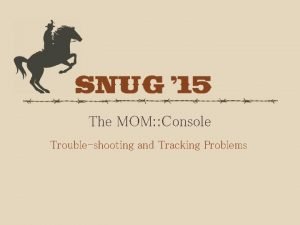 The MOM Console Troubleshooting and Tracking Problems Troubleshooting
