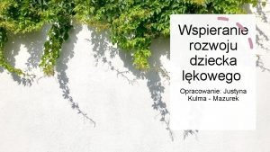 Wspieranie rozwoju dziecka lkowego Opracowanie Justyna Kulma Mazurek