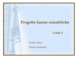 Progetto lauree scientifiche Unit 3 Paola Gario Flavia