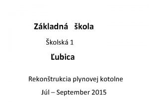 Zkladn kola kolsk 1 ubica Rekontrukcia plynovej kotolne