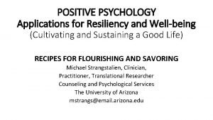 POSITIVE PSYCHOLOGY Applications for Resiliency and Wellbeing Cultivating